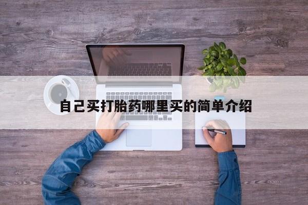打胎药如何购买自己买打胎药哪里买的简单介绍