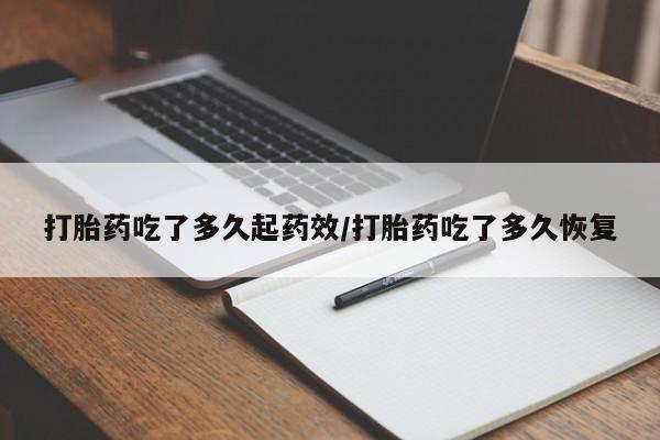 打胎药如何购买打胎药吃了多久起药效/打胎药吃了多久恢复
