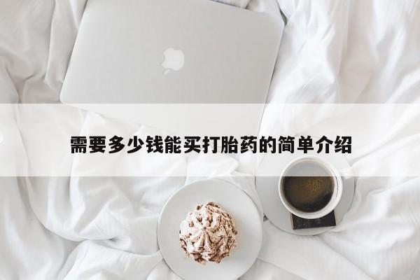 打胎药如何购买需要多少钱能买打胎药的简单介绍