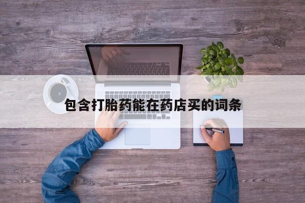 打胎药如何购买包含打胎药能在药店买的词条