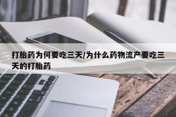打胎药如何购买打胎药为何要吃三天/为什么药物流产要吃三天的打胎药