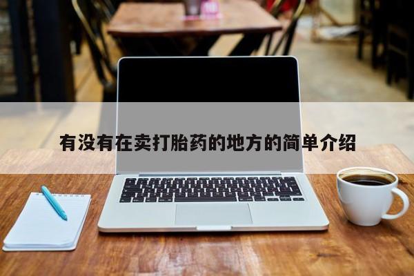打胎药如何购买有没有在卖打胎药的地方的简单介绍