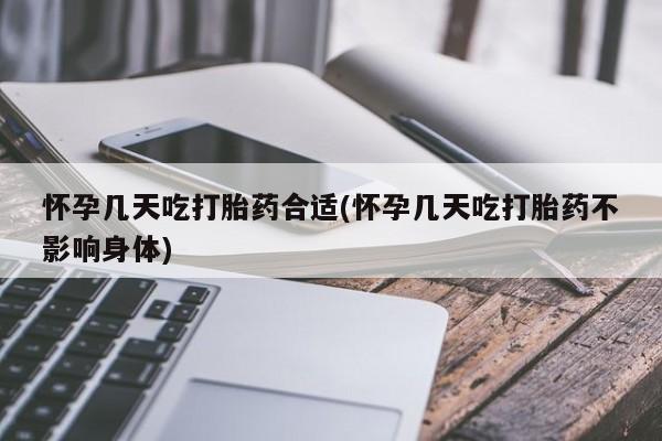 打胎药如何购买怀孕几天吃打胎药合适(怀孕几天吃打胎药不影响身体)